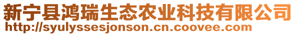 新寧縣鴻瑞生態(tài)農(nóng)業(yè)科技有限公司