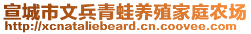 宣城市文兵青蛙養(yǎng)殖家庭農(nóng)場