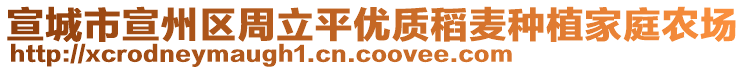 宣城市宣州區(qū)周立平優(yōu)質(zhì)稻麥種植家庭農(nóng)場(chǎng)