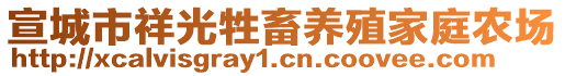 宣城市祥光牲畜養(yǎng)殖家庭農(nóng)場(chǎng)