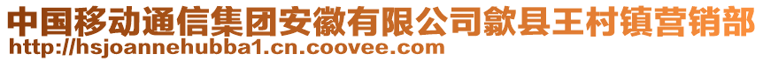 中國移動通信集團安徽有限公司歙縣王村鎮(zhèn)營銷部