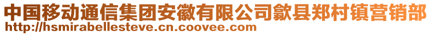 中國移動通信集團安徽有限公司歙縣鄭村鎮營銷部