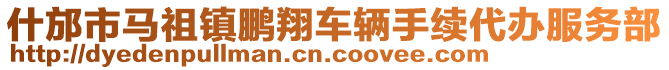 什邡市馬祖鎮(zhèn)鵬翔車輛手續(xù)代辦服務(wù)部