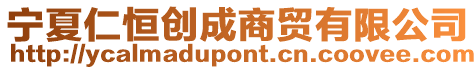 寧夏仁恒創(chuàng)成商貿(mào)有限公司