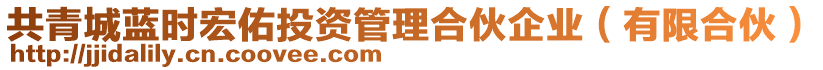 共青城藍(lán)時(shí)宏佑投資管理合伙企業(yè)（有限合伙）