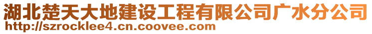 湖北楚天大地建設工程有限公司廣水分公司