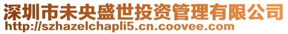 深圳市未央盛世投資管理有限公司