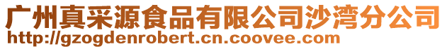 廣州真采源食品有限公司沙灣分公司