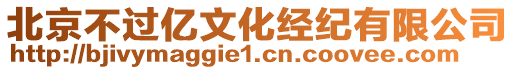 北京不過億文化經(jīng)紀(jì)有限公司