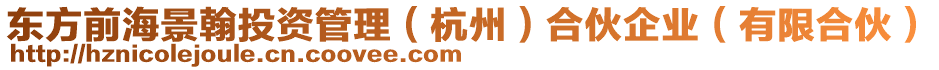 東方前海景翰投資管理（杭州）合伙企業(yè)（有限合伙）