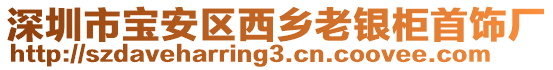 深圳市寶安區(qū)西鄉(xiāng)老銀柜首飾廠