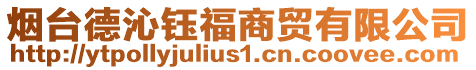 煙臺(tái)德沁鈺福商貿(mào)有限公司