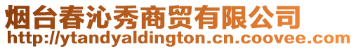 煙臺春沁秀商貿(mào)有限公司