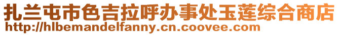 扎蘭屯市色吉拉呼辦事處玉蓮綜合商店