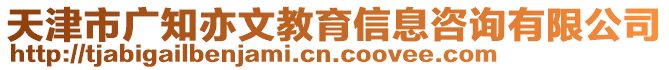 天津市廣知亦文教育信息咨詢有限公司