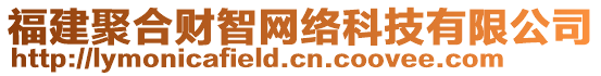 福建聚合財(cái)智網(wǎng)絡(luò)科技有限公司