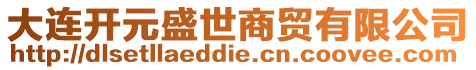 大連開元盛世商貿(mào)有限公司