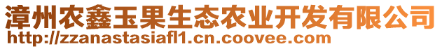 漳州農(nóng)鑫玉果生態(tài)農(nóng)業(yè)開發(fā)有限公司