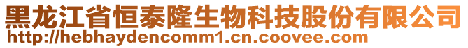 黑龍江省恒泰隆生物科技股份有限公司