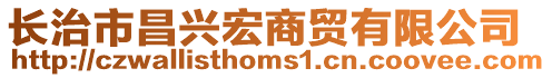 長治市昌興宏商貿(mào)有限公司