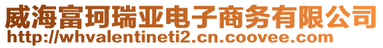 威海富珂瑞亞電子商務有限公司