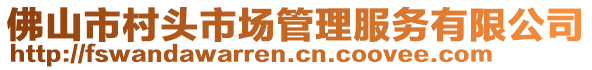 佛山市村頭市場(chǎng)管理服務(wù)有限公司