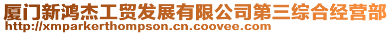 廈門新鴻杰工貿(mào)發(fā)展有限公司第三綜合經(jīng)營部