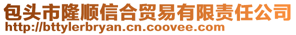 包頭市隆順信合貿(mào)易有限責(zé)任公司