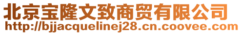 北京宝隆文致商贸有限公司