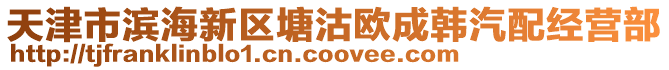 天津市濱海新區(qū)塘沽歐成韓汽配經(jīng)營部