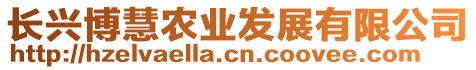 長(zhǎng)興博慧農(nóng)業(yè)發(fā)展有限公司