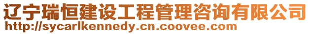 遼寧瑞恒建設工程管理咨詢有限公司