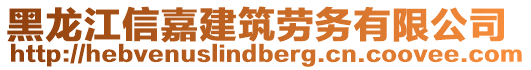 黑龍江信嘉建筑勞務(wù)有限公司