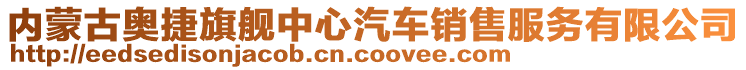 內(nèi)蒙古奧捷旗艦中心汽車銷售服務(wù)有限公司