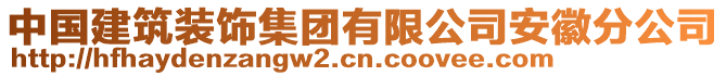 中國(guó)建筑裝飾集團(tuán)有限公司安徽分公司