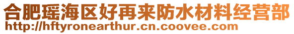 合肥瑤海區(qū)好再來(lái)防水材料經(jīng)營(yíng)部