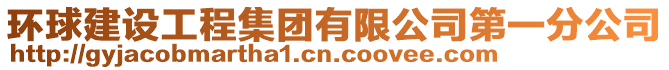 環球建設工程集團有限公司第一分公司