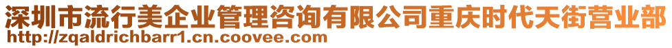 深圳市流行美企業(yè)管理咨詢有限公司重慶時代天街營業(yè)部