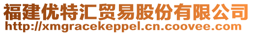 福建優特匯貿易股份有限公司