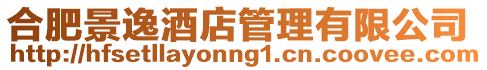 合肥景逸酒店管理有限公司