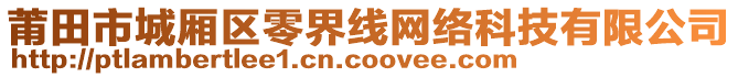 莆田市城廂區(qū)零界線網(wǎng)絡(luò)科技有限公司