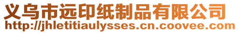 義烏市遠(yuǎn)印紙制品有限公司