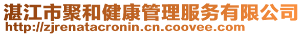 湛江市聚和健康管理服務(wù)有限公司