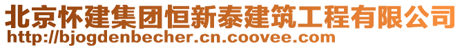 北京懷建集團(tuán)恒新泰建筑工程有限公司