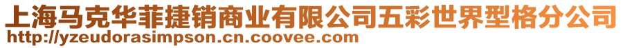 上海馬克華菲捷銷商業(yè)有限公司五彩世界型格分公司