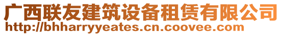 廣西聯(lián)友建筑設(shè)備租賃有限公司