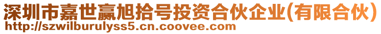 深圳市嘉世贏旭拾號投資合伙企業(yè)(有限合伙)