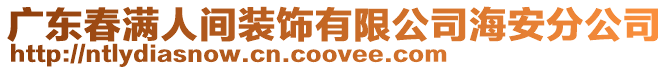 廣東春滿人間裝飾有限公司海安分公司