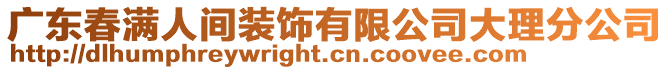 廣東春滿人間裝飾有限公司大理分公司