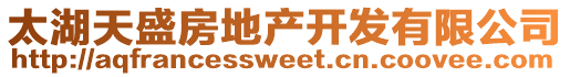 太湖天盛房地產(chǎn)開發(fā)有限公司